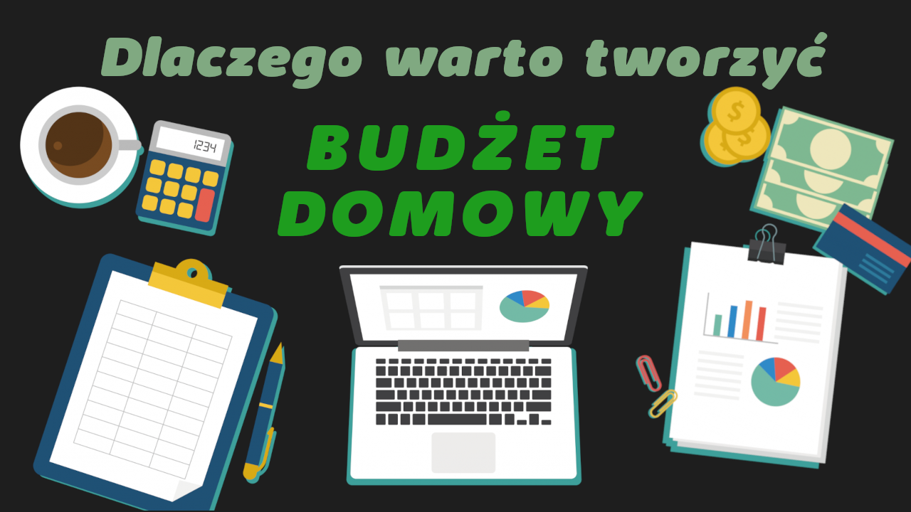 Dlaczego warto tworzyć budżet domowy